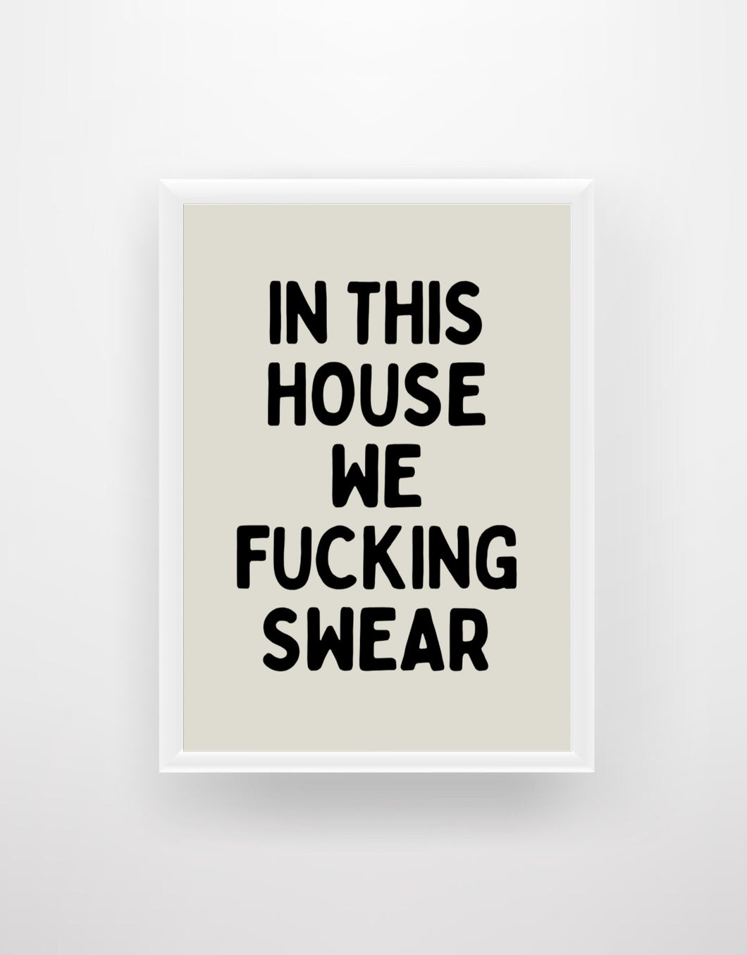In This House We F*cking Swear - Quote Print
