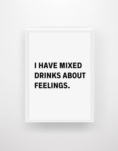 I Have Mixed Drinks About Feelings. - Chic Prints