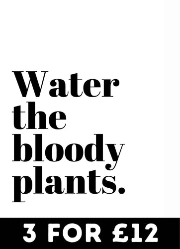 Water the bloody plants. - Chic Prints