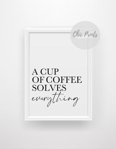 'A cup of coffee solves everything' - Quote Print - Chic Prints