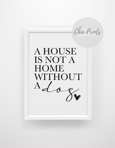 A house is not a home without a dog - Quote Print - Chic Prints