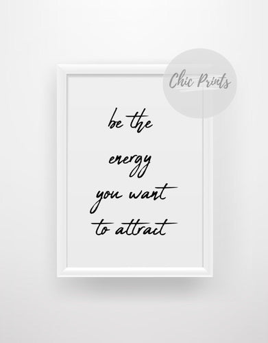 Be the energy you want to attract - Chic Prints