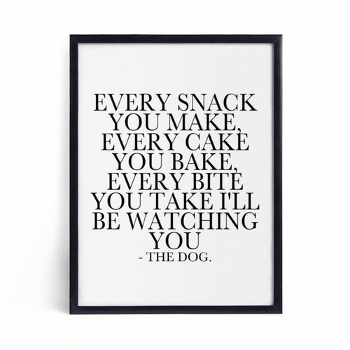 'Every Snack You Make...' - Funny Dog Quote Print-Chic Prints