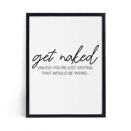 Get Naked - unless you’re just visiting, that would be weird...-Chic Prints