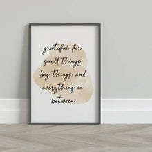 Load image into Gallery viewer, ‘Grateful for small things, big things and everything in between’ - Quote Print-Chic Prints
