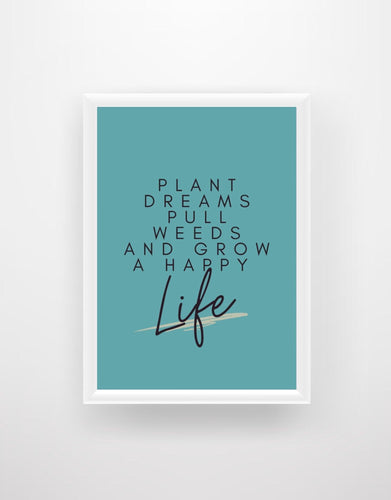 Plant Dreams Pull Weeds and Grow a Happy Life - Quote Print - Chic Prints