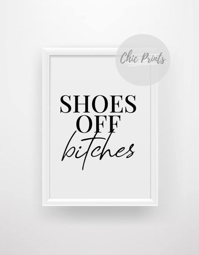 Shoes off bitches print - Chic Prints