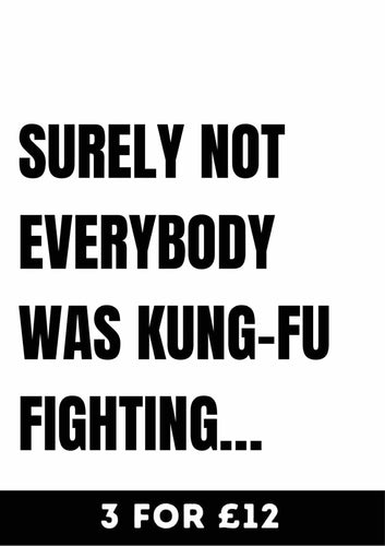 Surely not everybody was kung-fu fighting - Chic Prints