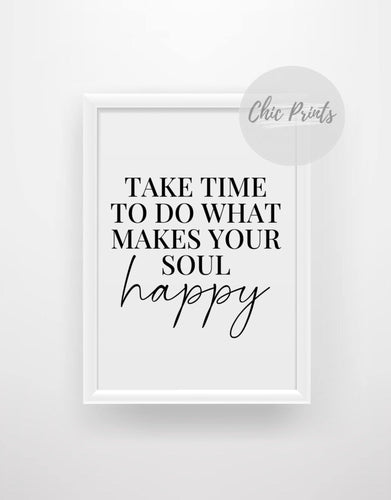 Take time to do what makes your soul happy print - Chic Prints