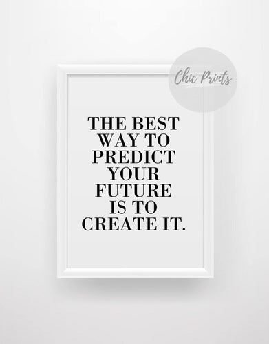 The best way to predict your future is to create it - Chic Prints