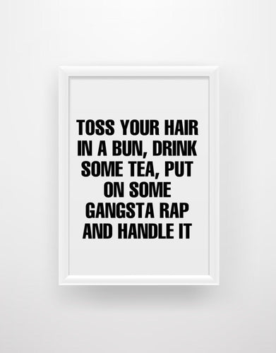 Toss your hair in a bun, drink some tea, put on some gangsta rap and handle it - Chic Prints