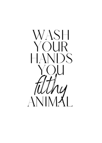 Wash your hands you filthy animal. - Chic Prints