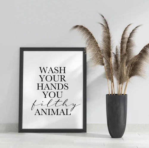 Wash your hands you filthy animal-Chic Prints